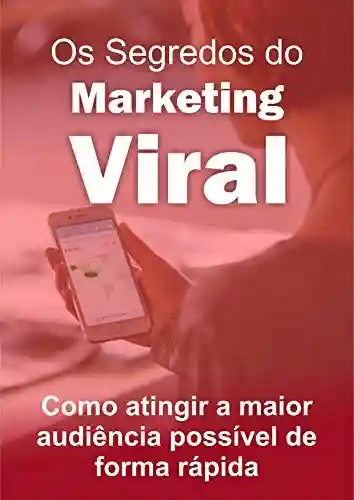 Livro: Os Segredos do Marketing Viral: : Como atingir a maior audiência possível de forma rápida