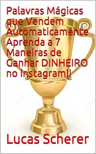 Livro: Palavras Mágicas que Vendem Automaticamente Aprenda a 7 Maneiras de Ganhar DINHEIRO no Instagram!!