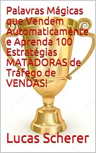 Livro: Palavras Mágicas que Vendem Automaticamente e Aprenda 100 Estratégias MATADORAS de Tráfego de VENDAS!