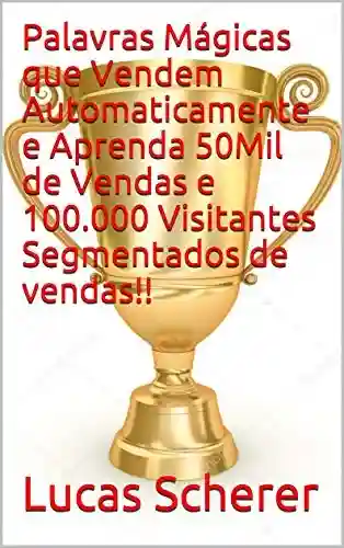 Livro: Palavras Mágicas que Vendem Automaticamente e Aprenda 50Mil de Vendas e 100.000 Visitantes Segmentados de vendas!!