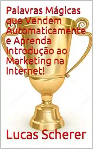Livro: Palavras Mágicas que Vendem Automaticamente e Aprenda Introdução ao Marketing na Internet!