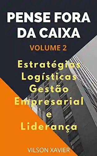 Livro: PENSE FORA DA CAIXA VOL. 2: Realidade Contemporânea, Melhoria Contínua, Gestão de Pessoas, Ética Profissional