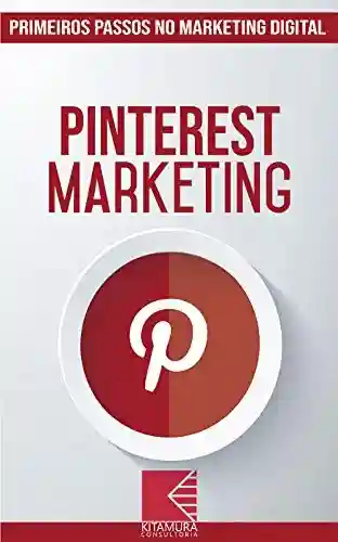 Livro: Pinterest Marketing: Turbine E Transforme Seu Negócio Com Técnicas De Marketing Digital (Primeiros Passos no Marketing Digital Livro 7)