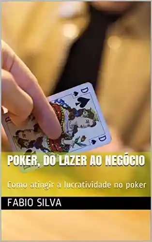 Livro: Poker, do lazer ao negócio: Como atingir a lucratividade no poker (Poker, do lazer ao negócio.)