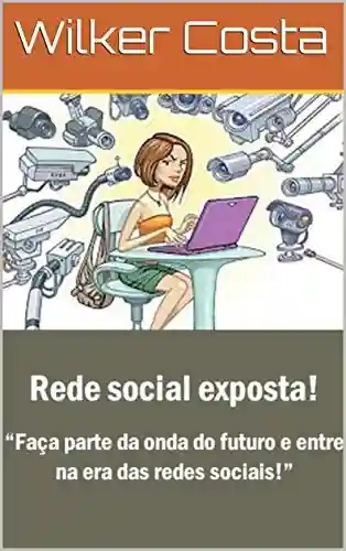 Livro: Rede social exposta!: “Faça parte da onda do futuro e entre na era das redes sociais!”