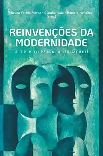 Livro: Reinvenções da modernidade: arte e literatura no Brasil