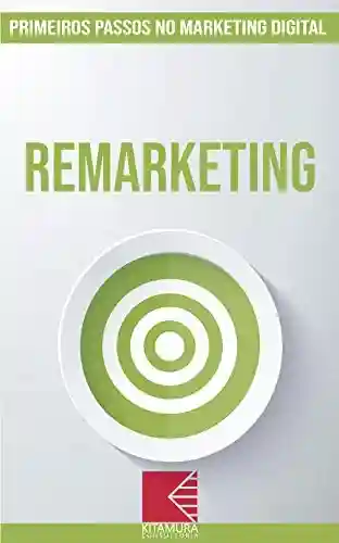 Livro: Remarketing: Turbine E Transforme Seu Negócio Com Técnicas De Marketing Digital (Primeiros Passos no Marketing Digital Livro 8)
