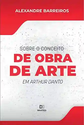 Livro: Sobre o conceito de obra de arte em Arthur Danto
