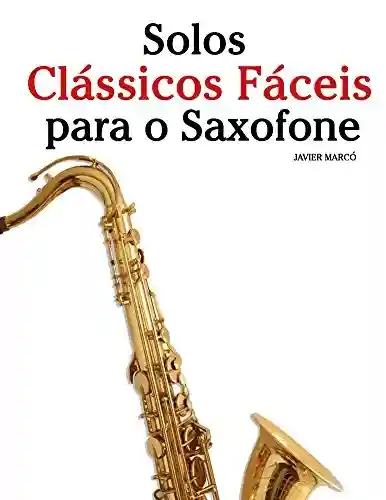 Livro: Solos Clássicos Fáceis para o Saxofone: Com canções de Bach, Mozart, Beethoven, Vivaldi e outros compositores