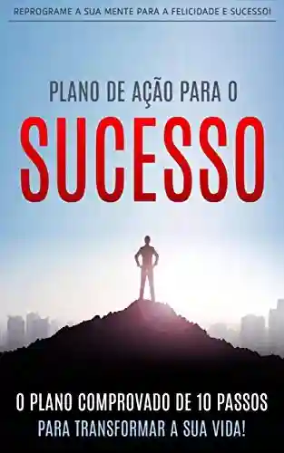 Livro: SUCESSO: O Plano de Ação de 10 Passos Para Alcançar o Sucesso e Transformar a Sua Vida (Negócios & Empreendedorismo)