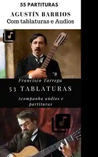 Livro: Tarrega e Barrios 99 partituras e tablaturas: Peças e estudos (Violonistas incríveis Livro 1)