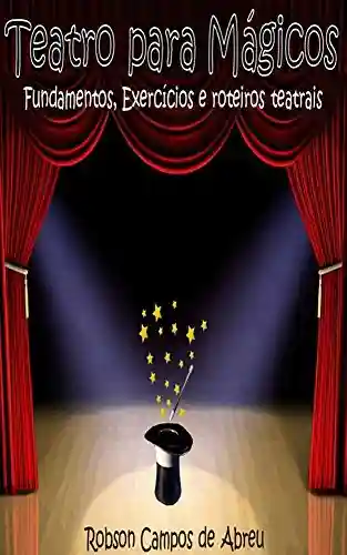 Livro: Teatro para Mágicos: Fundamentos, exercícios e roteiros teatrais