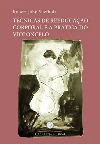 Livro: Técnicas de reeducação corporal e a prática do violoncelo