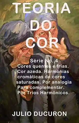 Livro: TEORIA DO COR: Cores quentes e frias. Cor azeda Harmonias cromáticas de cores saturadas. Por analogia. Para complementar. Por Trios Harmônicos.