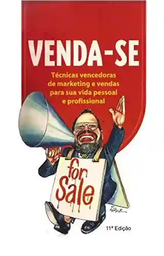 Livro: VENDA-SE: Técnicas Vencedoras de Marketing e Vendas para sua Vida Pessoal e Profissional