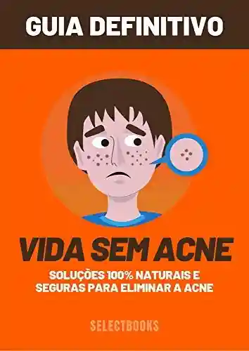 Livro: VIDA SEM ACNE: Soluções 100% naturais e seguras para eliminar a acne