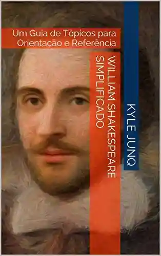 Livro: William Shakespeare Simplificado: Um Guia de Tópicos para Orientação e Referência