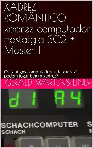 Livro: XADREZ ROMÂNTICO xadrez computador nostalgia SC2 + Master I: Os “antigos computadores de xadrez” podem jogar bem o xadrez?