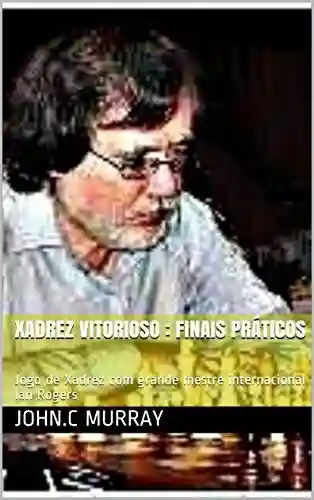 Livro: Xadrez Vitorioso : finais práticos: Jogo de Xadrez com grande mestre internacional Ian Rogers