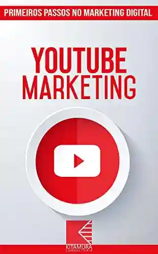 Livro: YouTube Marketing: Turbine E Transforme Seu Negócio Com Técnicas De Marketing Digital (Primeiros Passos no Marketing Digital Livro 12)