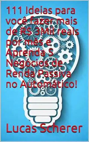 Livro: 111 Ideias para você fazer mais de R$ 3Mil reais por mês e Aprenda 5 Negócios de Renda Passiva no Automático!