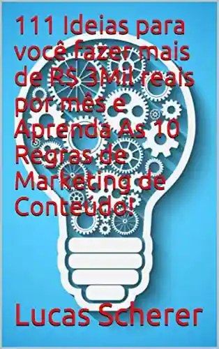 Livro: 111 Ideias para você fazer mais de R$ 3Mil reais por mês e Aprenda As 10 Regras de Marketing de Conteúdo!