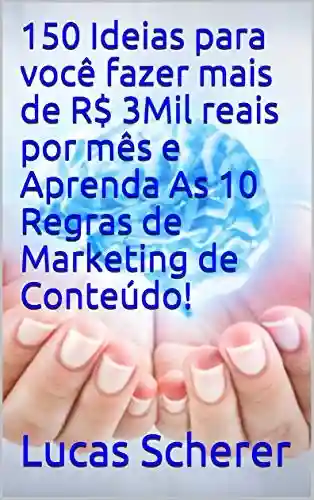 Livro: 150 Ideias para você fazer mais de R$ 3Mil reais por mês e Aprenda As 10 Regras de Marketing de Conteúdo!