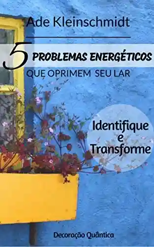 Livro: 5 Problemas energéticos que oprimem o seu lar: Identifique e transforme