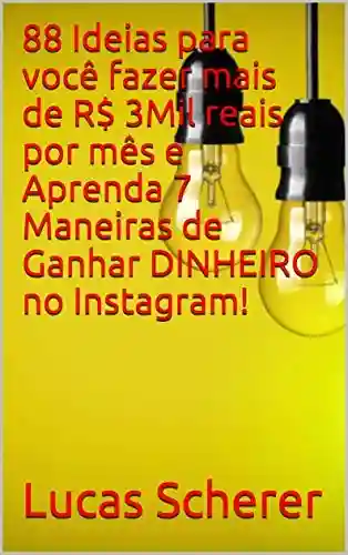 Livro: 88 Ideias para você fazer mais de R$ 3Mil reais por mês e Aprenda 7 Maneiras de Ganhar DINHEIRO no Instagram!