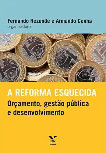 Livro: A reforma esquecida: orçamento, gestão pública e desenvolvimento