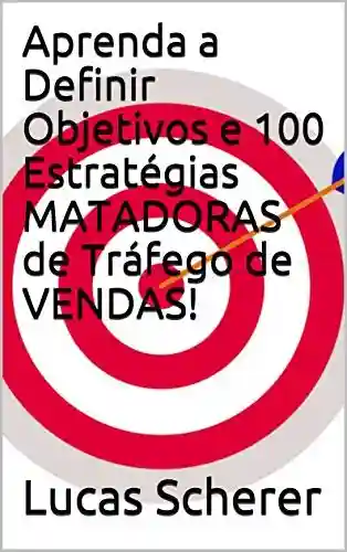 Livro: Aprenda a Definir Objetivos e 100 Estratégias MATADORAS de Tráfego de VENDAS!