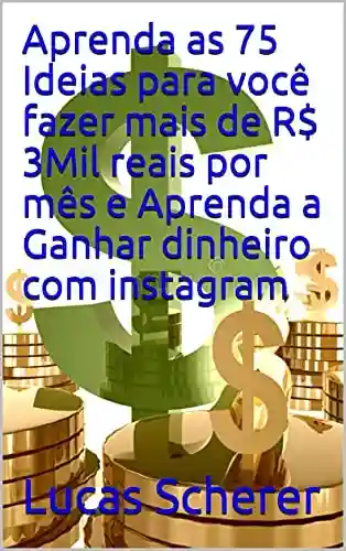 Livro: Aprenda as 75 Ideias para você fazer mais de R$ 3Mil reais por mês e Aprenda a Ganhar dinheiro com instagram