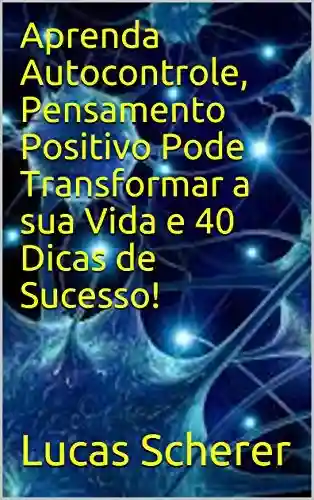 Livro: Aprenda Autocontrole, Pensamento Positivo Pode Transformar a sua Vida e 40 Dicas de Sucesso!