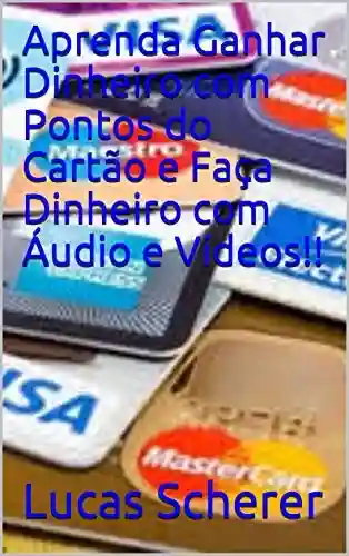 Livro: Aprenda Ganhar Dinheiro com Pontos do Cartão e Faça Dinheiro com Áudio e Vídeos!!