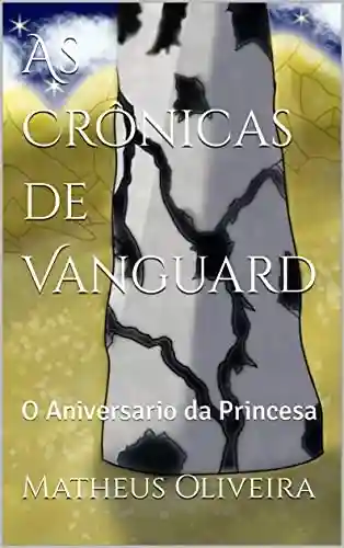 Livro: As Crônicas de Vanguard: O Aniversario da Princesa (As Crônicas de Vangard Livro 1)