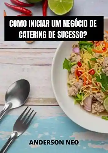 Livro: Como iniciar um negócio de catering de sucesso ?