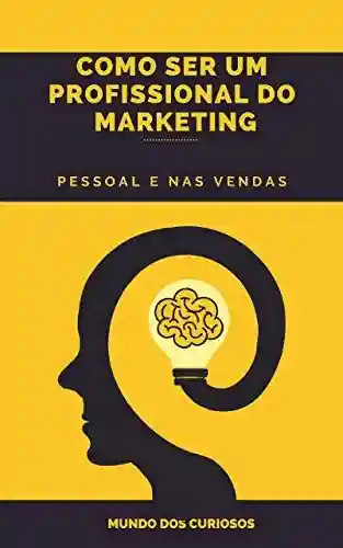 Livro: Como Ser um Profissional do Marketing: Pessoal e nas Vendas