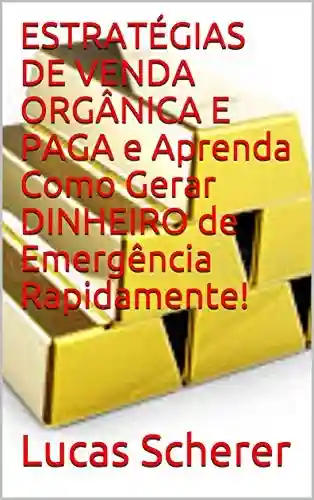 Livro: ESTRATÉGIAS DE VENDA ORGÂNICA E PAGA e Aprenda Como Gerar DINHEIRO de Emergência Rapidamente!