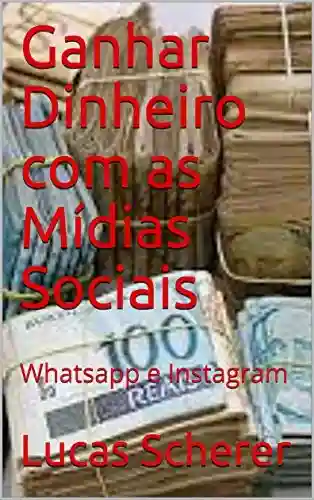 Livro: Ganhar Dinheiro com as Mídias Sociais: Whatsapp e Instagram