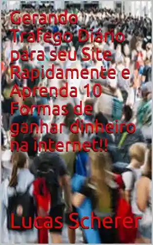 Livro: Gerando Trafego Diário para seu Site Rapidamente e Aprenda 10 Formas de ganhar dinheiro na internet!!