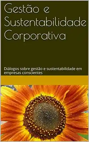 Livro: Gestão e Sustentabilidade Corporativa: Diálogos sobre gestão e sustentabilidade em empresas conscientes