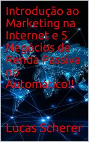 Livro: Introdução ao Marketing na Internet e 5 Negócios de Renda Passiva no Automático!!