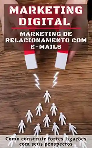 Livro: Marketing Digital – Marketing de Relacionamento com E-mails: Como construir fortes ligações com seus prospectos