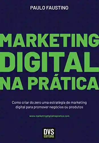 Livro: Marketing Digital na Prática: Como criar do zero uma estratégia de marketing digital para promover negócios ou produtos