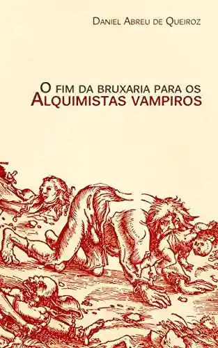 Livro: O fim da bruxaria para os alquimistas vampiros: Contos de realismo fantástico, terror e outras esquisitices