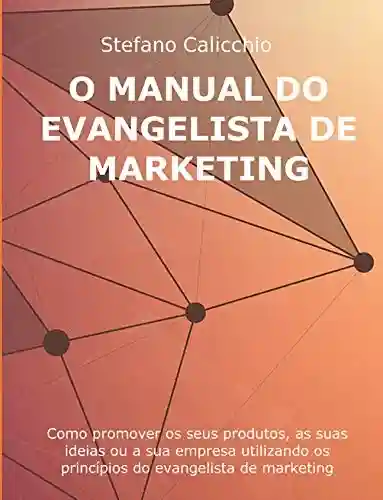 Livro: O MANUAL DO EVANGELISTA DE MARKETING. Como promover os seus produtos, as suas ideias ou a sua empresa utilizando os princípios do evangelista de marketing