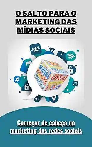 Livro: O Salto para o Marketing das Mídias Sociais: Começar de cabeça no marketing das redes sociais