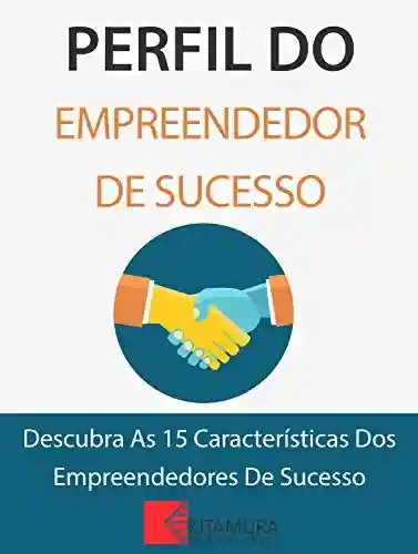 Livro: Perfil Do Empreendedor De Sucesso: Descubra As 15 Características Dos Empreendedores De Sucesso