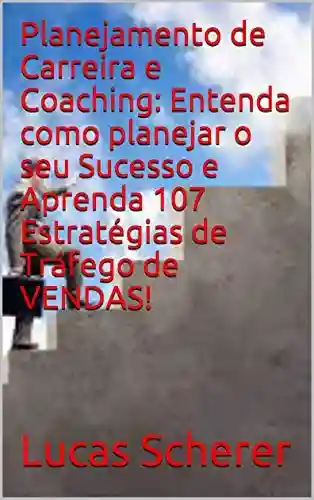 Livro: Planejamento de Carreira e Coaching: Entenda como planejar o seu Sucesso e Aprenda 107 Estratégias de Tráfego de VENDAS!