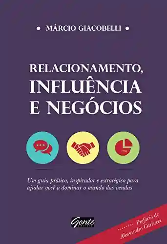 Livro: Relacionamento, influência e negócios: Um guia prático, inspirador e estratégico para ajudar você a dominar o mundo das vendas